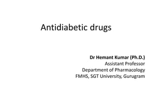 Antidiabetic drugs
Dr Hemant Kumar (Ph.D.)
Assistant Professor
Department of Pharmacology
FMHS, SGT University, Gurugram
 