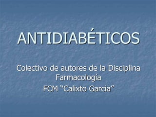ANTIDIABÉTICOS
Colectivo de autores de la Disciplina
Farmacología
FCM “Calixto García”
 