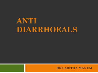 ANTI
DIARRHOEALS
DR.SARITHA MANEM
 