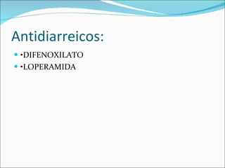 Antidiarreicos: • DIFENOXILATO • LOPERAMIDA 