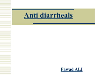 Anti diarrheals
Fawad ALI
 