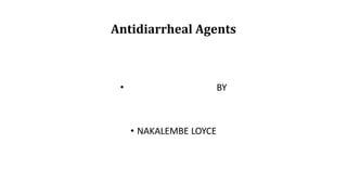 Antidiarrheal Agents
• BY
• NAKALEMBE LOYCE
 