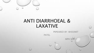 ANTI DIARRHOEAL &
LAXATIVE
PRPEARED BY: BHOOMIT
PATEL
MPH SEM 1
 