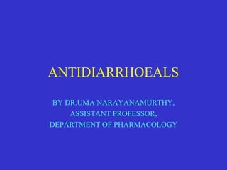 ANTIDIARRHOEALS
BY DR.UMA NARAYANAMURTHY,
ASSISTANT PROFESSOR,
DEPARTMENT OF PHARMACOLOGY
 
