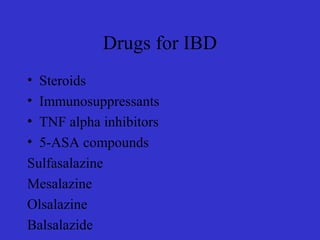 Drugs for IBD
• Steroids
• Immunosuppressants
• TNF alpha inhibitors
• 5-ASA compounds
Sulfasalazine
Mesalazine
Olsalazine
Balsalazide
 