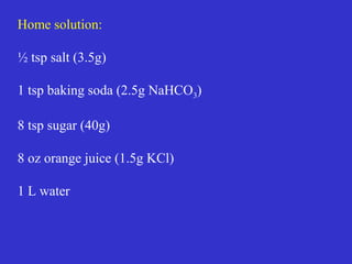 Home solution:
½ tsp salt (3.5g)
1 tsp baking soda (2.5g NaHCO3)
8 tsp sugar (40g)
8 oz orange juice (1.5g KCl)
1 L water
 
