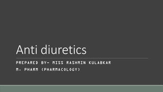 Anti diuretics
PREPARED BY- MISS RASHMIN KULABKAR
M. PHARM (PHARMACOLOGY)
 