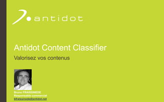 Antidot Content Classifier
Valorisez vos contenus
Bruno FRAISSINEDE
Responsable commercial
bfraissinede@antidot.net
 