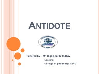 ANTIDOTE
Prepared by – Mr. Digambar C Jadhav
Lecturer
College of pharmacy, Paniv
 