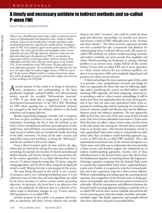 1192 The Leading Edge October 2013
R o u n d t a b l e
Editor’s note: The following article brings to light a cautionary concern
(and a set of fundamental and substantive issues, related to indirect
methods, in general, that beneﬁts from a broader and deeper under-
standing and perspective), regarding the validity of basic assumptions
made in FWI. It was slated to appear in the special section on FWI in
September. The article also describes and exempliﬁes a direct inverse
method for the same FWI-type objectives. However as that issue was
fully subscribed, given the popularity of FWI, it was decided, in
conjunction with the section’s guest editors (Antoine Guitton, Tariq
Alkhalifah, and Chris Liner) that the article appear in the October
TLE. In the introduction to the FWI section, the guest editors pose
some admonitory questions: “Are we heading in the right direction? Are
we in the right valley? Or within a bigger context, is FWI the way to
go?” In this context, Weglein’s article is a timely and pertinent riposte
that will be of signiﬁcant interest and may elicit a degree of controversy
to those working in the FWI ﬁeld.
Acentral purpose of this article is to bring an alternative
voice, perspective, and understanding to the latest
geophysical stampede, technical bubble, and self-proclaimed
seismic cure-all, the so-called “full-waveform inversion”
or FWI. If you think this is exaggerated, I refer to the
advertisement/announcement of the 2013 SEG Workshop
on FWI whose opening line is, “Full-waveform inversion
has emerged as the ﬁnal and ultimate solution to the Earth
resolution and imaging objective.”
Besides representing language, attitude, and a viewpoint
that have no place anywhere in science, and, in particular, in
exploration seismology, the fact is that the method, as put
forth, is from a fundamental and basic-principle point of view
(aside from, and well before, any practical considerations and
track record of added-value are considered) hardly deserving
of the label “inversion”, let alone all the other extreme and
unjustiﬁed claims and attributes, as being the “deliverance”
and the last and ﬁnal word on the subject.
From a direct-inversion point of view, and for the algo-
rithms that are derived for solving the exact same problem of
estimating, for example, the location of velocity anomalies and
shallow hazards, and velocity changes at the top and base salt,
all the current approaches to so-called full-waveform inver-
sion are: (1) always using the wrong data, (2) always using the
wrong algorithms, and (3) all too often, using the wrong Earth
model, as well. Making this clear is one purpose of this article.
The issue being discussed in this article is not a matter
of semantics and is not a labeling/mislabeling issue; it is the
substantive issue of what data and what algorithms are called
for by direct inversion to achieve certain seismic processing
objectives. In particular, the focus here is on objectives that
rely on the amplitude of reﬂection data as a function of in-
cident angle to determine changes in, e.g., P-wave velocity,
AVO parameters, or so-called FWI.
Another purpose of this article is to propose and exem-
plify an alternative and direct inverse solution that actually
A timely and necessary antidote to indirect methods and so-called
P-wave FWI
ARTHUR B. WEGLEIN, University of Houston
deserves the label “inversion” and could be useful for those
goals and objectives, and perhaps can actually earn, deserve,
and warrant a label of FWI, although never as the “ultimate
and ﬁnal solution.” The direct-inversion approach provides
not only a method but also a framework and platform for
understanding when it will and will not work. All current so-
called FWI methods are indirect model-matching methods,
and indirect methods can never provide that capability and
clarity. Model-matching run backward, or solving a forward
problem in an inverse sense, resides behind all the current
indirect P-wave-only so-called FWI and is never equivalent
to a direct inverse solution for any nonlinear problem, nor
does it even represent a fully and completely aligned goal and
property of a direct inverse solution.
A third and perhaps the most important goal of this article
is to provide a new, comprehensive overview and bridge for
these two approaches for those who may be following, apply-
ing, and/or considering the current so-called indirect model-
matching FWI approach and those proposing, interested in,
or providing a road to a direct inverse methodology. It will be
shown how these two approaches have the same starting point,
and in fact, have the same exact generalized Taylor series ex-
pansion for modeling data and for expressing the actual data in
terms of a reference model and reference data and the diﬀerence
between actual and reference properties. The two approaches
diﬀer in how they view each of the same terms of that forward
series. One view of those individual terms leads to aTaylor series
form that does not allow a direct inverse series and that leaves
as the only option the running of a forward (linear truncated)
series in an inverse sense. That forward description viewed as
only a generalized Taylor series results in, and provides no other
choice other than, an indirect model-matching approach (e.g.,
as seen in AVO and the so-called FWI methods). This is the
mainstream/conventional view of the forward description as a
Taylor series, and, while easy to understand, that view precludes
a direct inverse, and therefore explains the widespread use of
indirect model-matching approaches. Another view of those
individual terms in the forward Taylor series that derives from
the fundamental equation of scattering theory (the Lippmann-
Schwinger equation) recognizes that the forward Taylor series
is a special class of generalized Taylor series—a generalized geo-
metric series. Further, it is a geometric series for a forward prob-
lem, and it has a geometric series for a direct inverse solution.
Without understanding and calling upon the scattering-theory
equation, that recognition of the forward series as being geo-
metric is not possible, and a direct inverse solution would not be
achievable. All of the consequences and diﬀerences between the
forward model-matching approach leading to methods such as
so-called FWI and the direct inverse methods, derived from the
inverse scattering series, have that simple, accessible, and under-
standable origin. The details, arguments, and examples behind
these three objectives and goals are provided below.
Downloaded10/03/13to129.7.16.11.RedistributionsubjecttoSEGlicenseorcopyright;seeTermsofUseathttp://library.seg.org/
 
