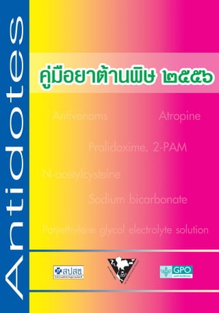 Antidotes

คูมือยาตานพิษ ๒๕๕๖
Antivenoms

Atropine

Pralidoxime, 2-PAM
N-acetylcysteine
Sodium bicarbonate
Polyethylene glycol electrolyte solution

 