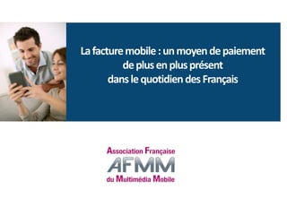 La facture mobile : un moyen de paiement
de plus en plus présent
dans le quotidien des Français

 
