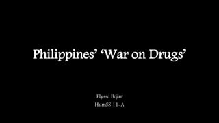 Philippines’ ‘War on Drugs’
Elysse Bejar
HumSS 11-A
 