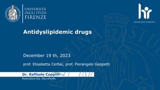 December 19 th, 2023
prof. Elisabetta Cerbai, prof. Pierangelo Geppetti
Dr. Raffaele Coppini
Ricercatore Dip. NeuroFarBa
Antidyslipidemic drugs
 