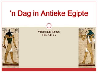 ‘n Dag in Antieke Egipte

        VISUELE KUNS
          GRAAD 10
 