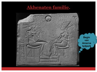 Akhenaten familie.




                      Begin
                       van
                     Amarna
                     tydperk
 