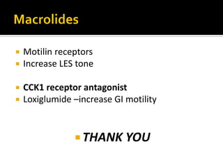  Motilin receptors
 Increase LES tone
 CCK1 receptor antagonist
 Loxiglumide –increase GI motility
 THANK YOU
 