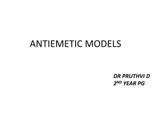 ANTIEMETIC MODELS
DR PRUTHVI D
2ND YEAR PG
 