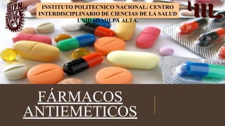 FÁRMACOS
ANTIEMÉTICOS
INSTITUTO POLITECNICO NACIONAL: CENTRO
INTERDISCIPLINARIO DE CIENCIAS DE LA SALUD
UNIDAD MILPA ALTA.
 