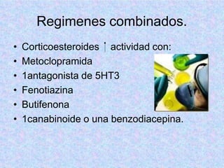 Regimenes combinados.
• Corticoesteroides actividad con:
• Metoclopramida
• 1antagonista de 5HT3
• Fenotiazina
• Butifenona
• 1canabinoide o una benzodiacepina.
 
