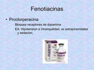 Fenotiacinas
• Proclorperacina
Bloquea receptores de dopamina
EA. Hipotension e intranquilidad, sx extrapiramidales
y sedacion.
 