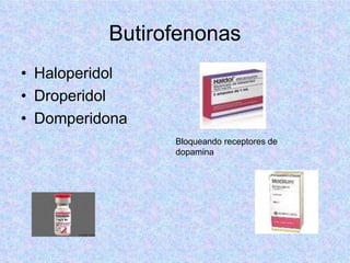 Butirofenonas
• Haloperidol
• Droperidol
• Domperidona
Bloqueando receptores de
dopamina
 