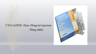 CYCLAZINE: Dose 50mg/ml injection
50mg tablet
 