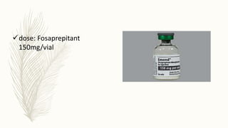 dose: Fosaprepitant
150mg/vial
 