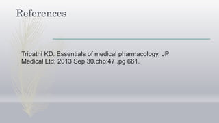 References
Tripathi KD. Essentials of medical pharmacology. JP
Medical Ltd; 2013 Sep 30.chp:47 .pg 661.
 