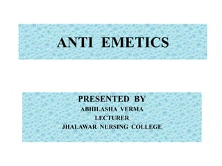 ANTI EMETICS
PRESENTED BY
ABHILASHA VERMA
LECTURER
JHALAWAR NURSING COLLEGE
 