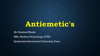 Antiemetic's
Mr. Harshad Khade
MSc. Medical Technology (OTA)
Symbiosis International University, Pune.
 