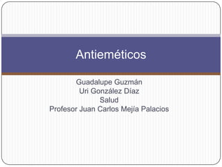 Guadalupe Guzmán Uri González Díaz  Salud Profesor Juan Carlos Mejía Palacios Antieméticos 