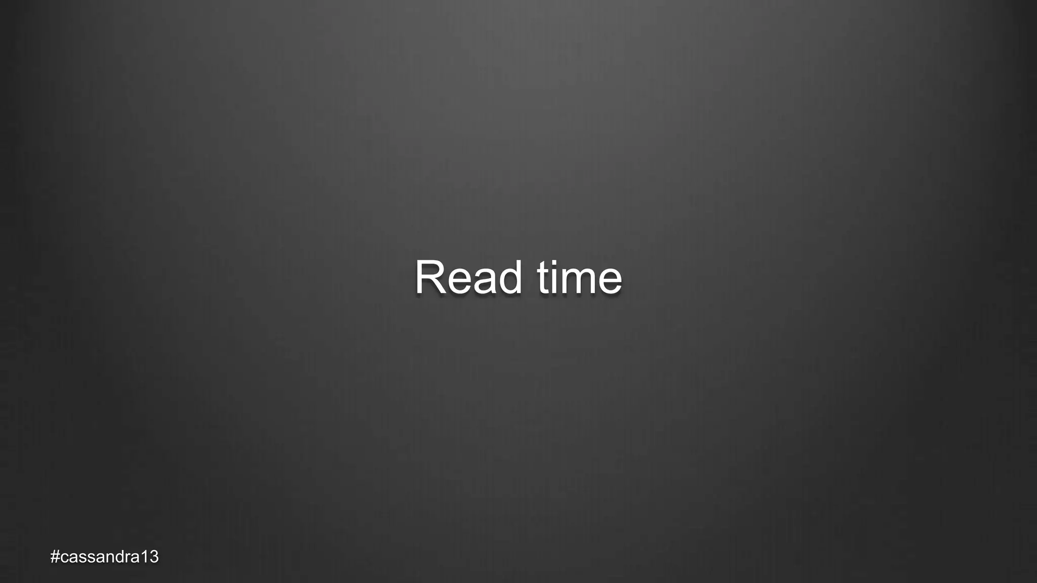 Read time
#cassandra13
 