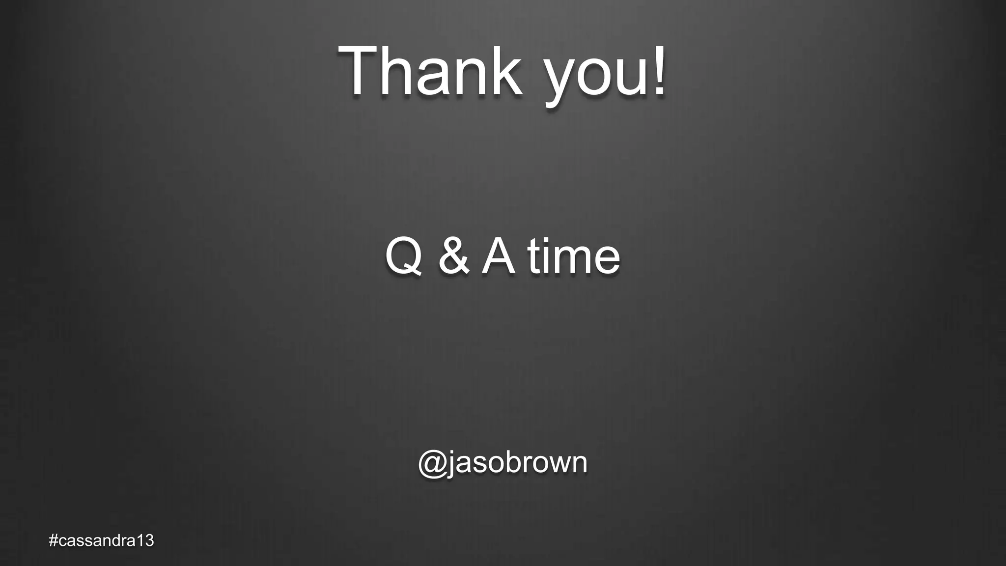 Thank you!
Q & A time
@jasobrown
#cassandra13
 