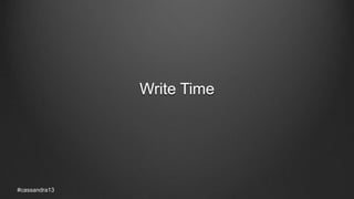 Write Time
#cassandra13
 