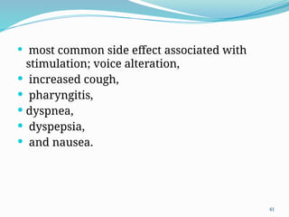 41
 most common side effect associated with
stimulation; voice alteration,
 increased cough,
 pharyngitis,
 dyspnea,
 dyspepsia,
 and nausea.
 