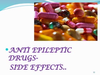 52
ANTI EPILEPTIC
DRUGS-
SIDE EFFECTS..
 