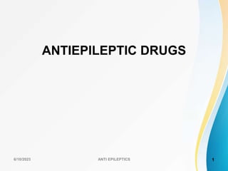 ANTIEPILEPTIC DRUGS
6/10/2023 1
ANTI EPILEPTICS
 