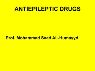 ANTIEPILEPTIC DRUGS
Prof. Mohammad Saad AL-Humayyd
 