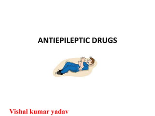 ANTIEPILEPTIC DRUGS
Vishal kumar yadav
 