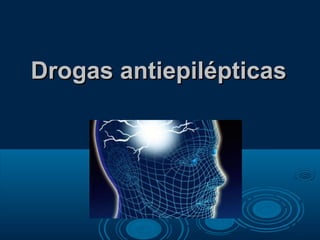 Drogas antiepilépticasDrogas antiepilépticas
 