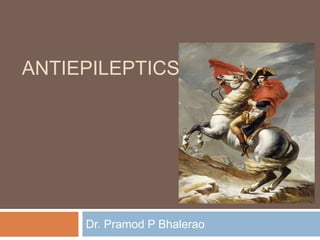 ANTIEPILEPTICS
Dr. Pramod P Bhalerao
 