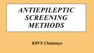 ANTIEPILEPTIC
SCREENING
METHODS
KRVS Chaitanya
 