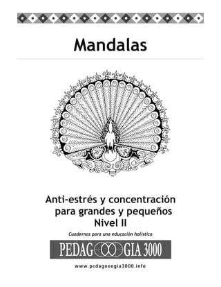 Cuadernos para una educación holística
Mandalas
Anti-estrés y concentración
para grandes y pequeños
Nivel II
www.pedagooogia3000.info
 