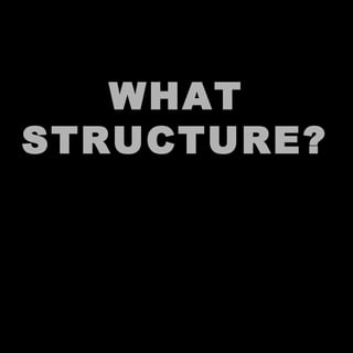 WHAT STRUCTURE?   