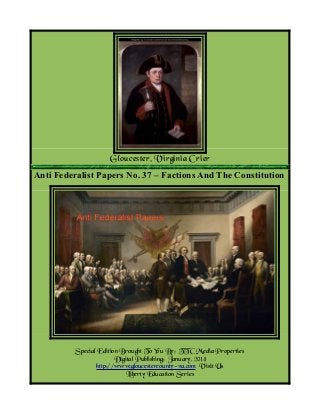 Gloucester, Virginia Crier
Anti Federalist Papers No. 37 – Factions And The Constitution

Special Edition Brought To You By; TTC Media Properties
Digital Publishing: January, 2014
http://www.gloucestercounty-va.com Visit Us
Liberty Education Series

 