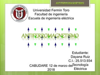 Universidad Fermín Toro
Facultad de ingeniería
Escuela de ingeniería eléctrica
Estudiante:
Dayana Ruiz
C.I.: 25.513.934
Tecnología
Eléctrica
CABUDARE 12 de marzo del
2018
 