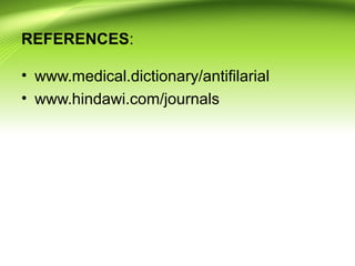 REFERENCES:
• www.medical.dictionary/antifilarial
• www.hindawi.com/journals
 