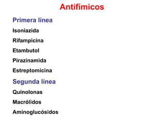 Antifímicos
Primera línea
Isoniazida
Rifampicina
Etambutol
Pirazinamida
Estreptomicina
Segunda línea
Quinolonas
Macrólidos
Aminoglucósidos
 