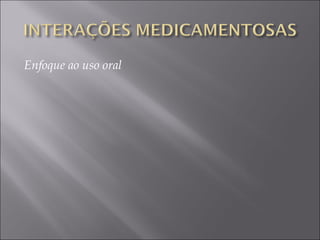 Enfoque ao uso oral
 
